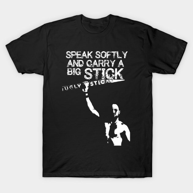 Speak Softly and Carry a Big STICK T-Shirt by uglywrestler